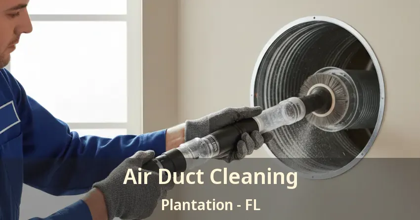 Air Duct Cleaning Plantation - FL Air Duct Cleaning Plantation - FL